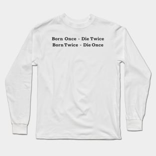 Born once - die twice ( born twice die once ) black text design Long Sleeve T-Shirt